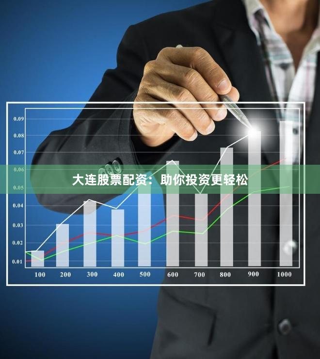 大连股票配资：助你投资更轻松
