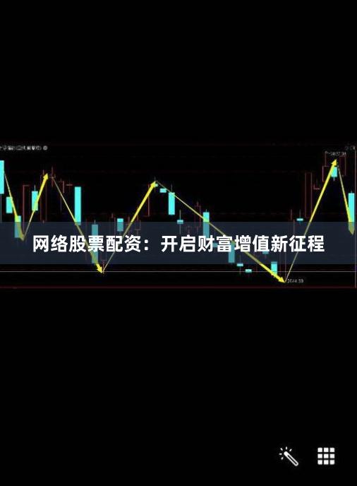 网络股票配资：开启财富增值新征程