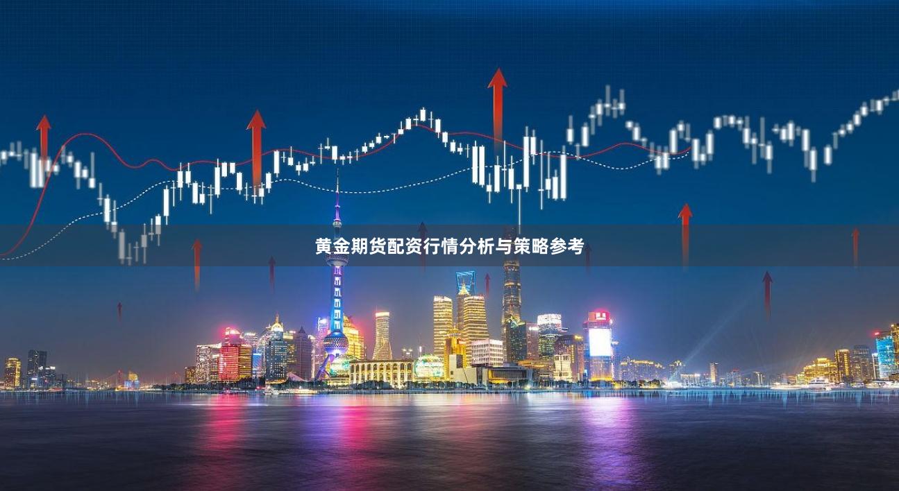 黄金期货配资行情分析与策略参考