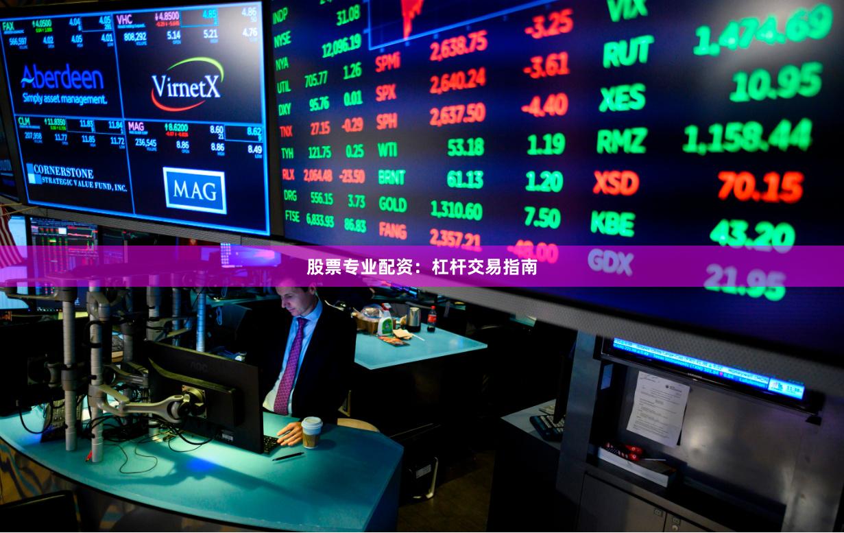 股票专业配资：杠杆交易指南