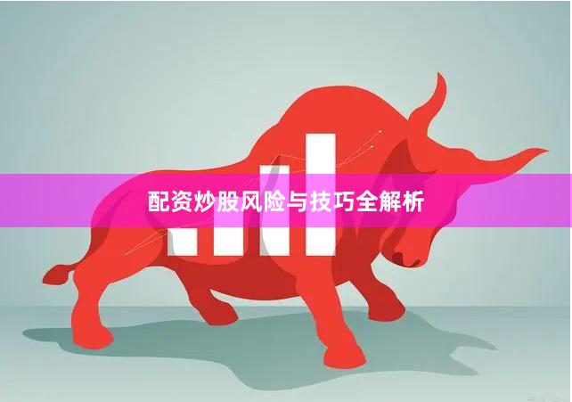 配资炒股风险与技巧全解析