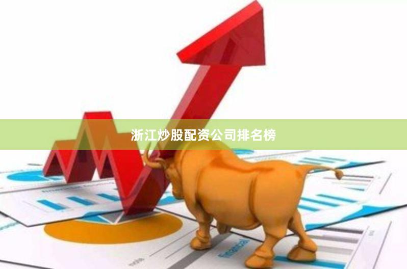 浙江炒股配资公司排名榜