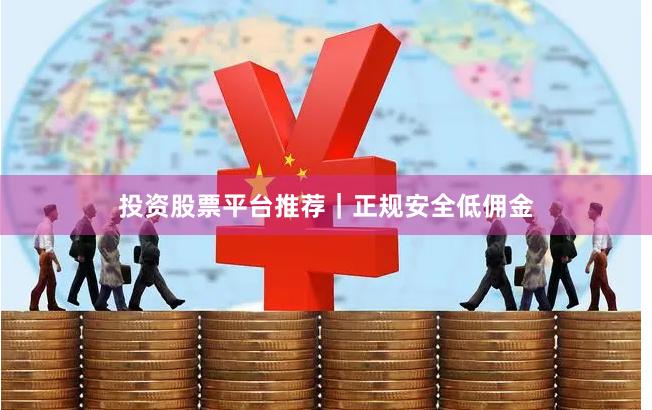 投资股票平台推荐|正规安全低佣金