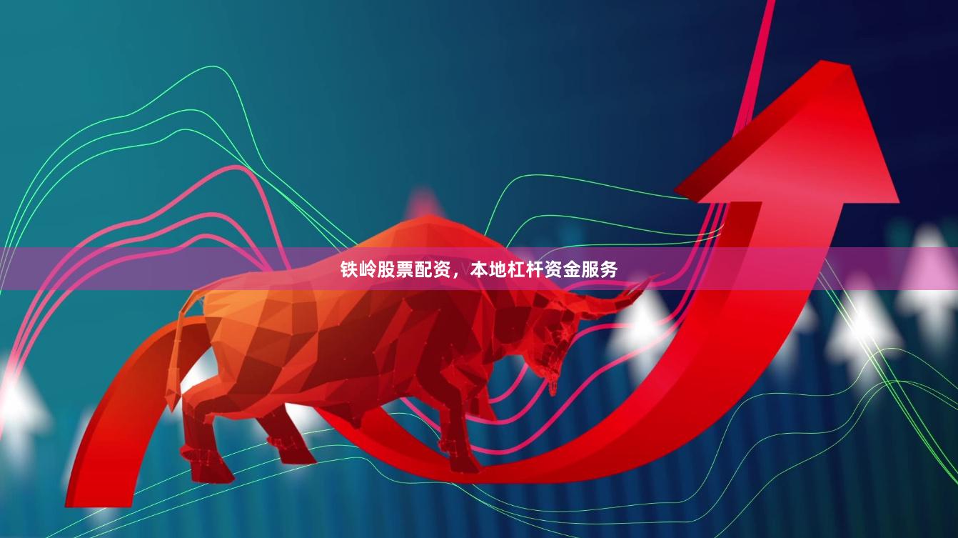 铁岭股票配资,本地杠杆资金服务