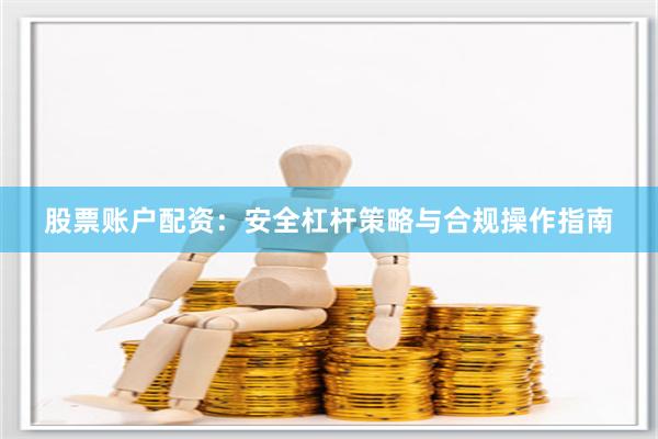 股票账户配资：安全杠杆策略与合规操作指南