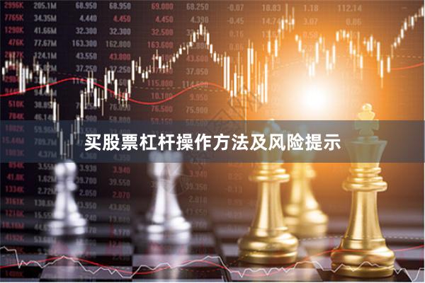 买股票杠杆操作方法及风险提示