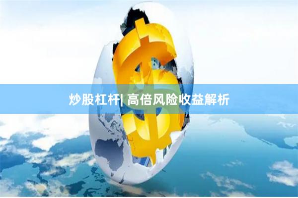 炒股杠杆| 高倍风险收益解析