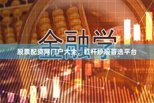 股票配资网门户大全,杠杆炒股首选平台