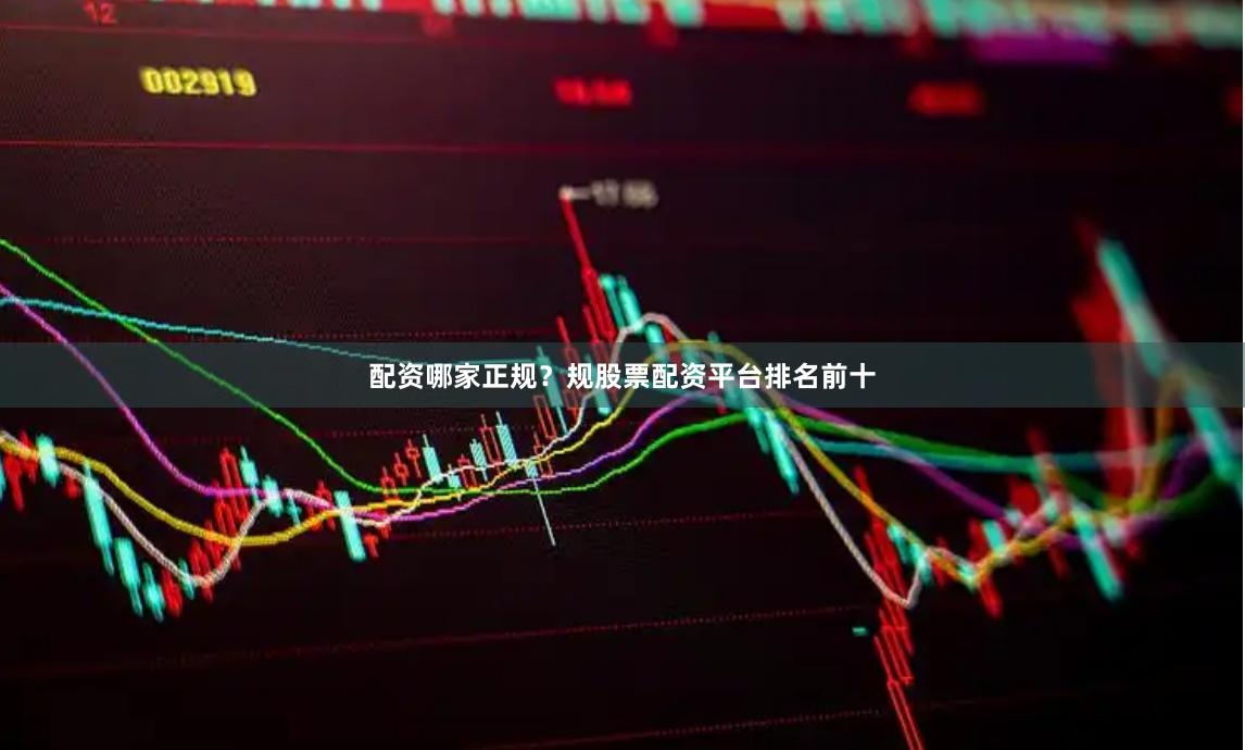 配资哪家正规?规股票配资平台排名前十
