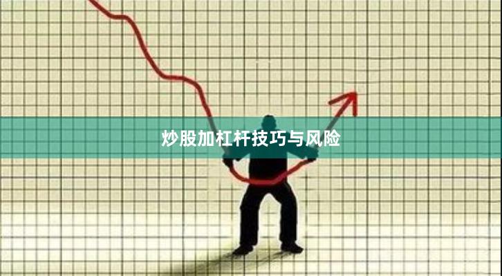 炒股加杠杆技巧与风险