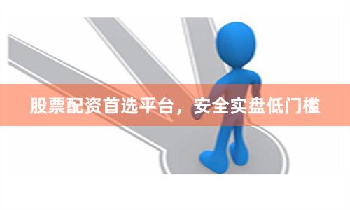 股票配资首选平台,安全实盘低门槛