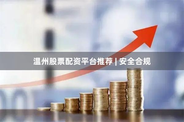 温州股票配资平台推荐 | 安全合规